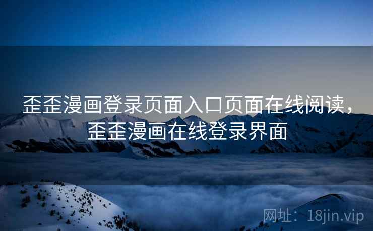 歪歪漫画登录页面入口页面在线阅读，歪歪漫画在线登录界面