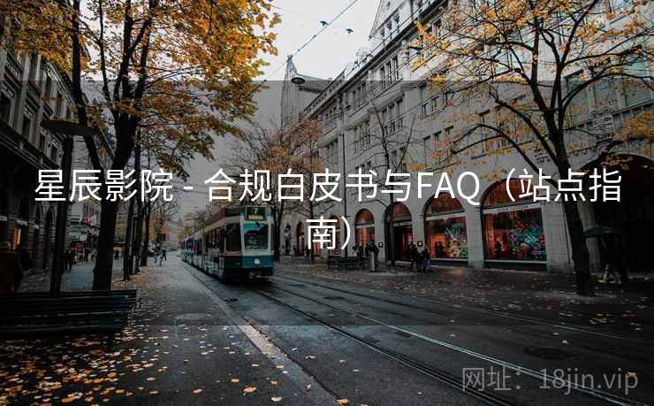 星辰影院 - 合规白皮书与FAQ（站点指南）