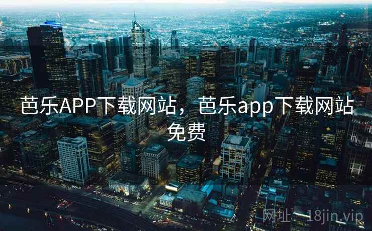芭乐APP下载网站，芭乐app下载网站免费